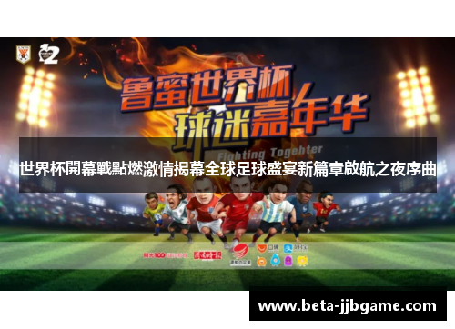 世界杯開幕戰點燃激情揭幕全球足球盛宴新篇章啟航之夜序曲
