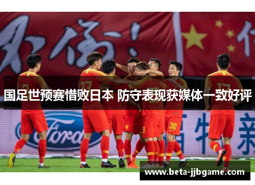 国足世预赛惜败日本 防守表现获媒体一致好评