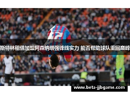 斯特林租借加盟阿森纳增强锋线实力 能否帮助球队重回巅峰 斯特林租借加盟阿森纳增强锋线实力 能否帮助球队重回巅峰