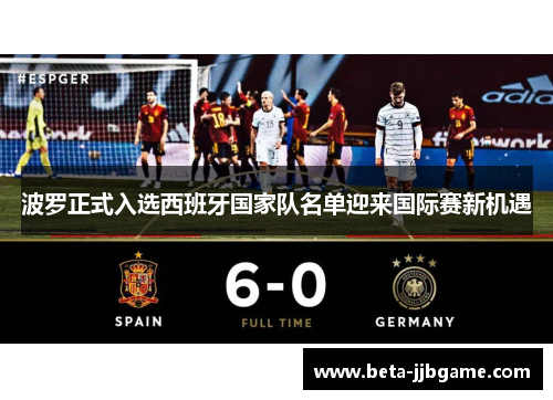 波罗正式入选西班牙国家队名单迎来国际赛新机遇