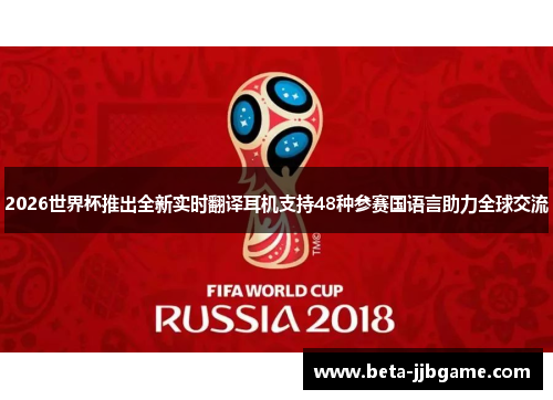 2026世界杯推出全新实时翻译耳机支持48种参赛国语言助力全球交流 2026世界杯推出全新实时翻译耳机支持48种参赛国语言助力全球交流