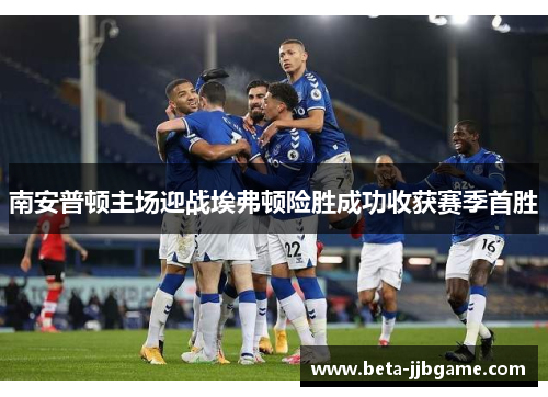 南安普顿主场迎战埃弗顿险胜成功收获赛季首胜