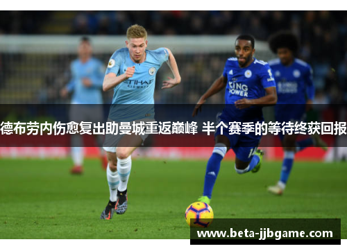 德布劳内伤愈复出助曼城重返巅峰 半个赛季的等待终获回报