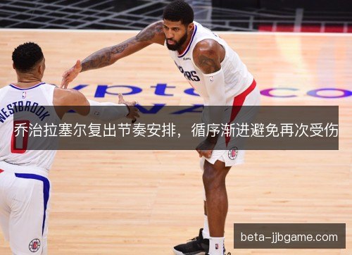 乔治拉塞尔复出节奏安排，循序渐进避免再次受伤