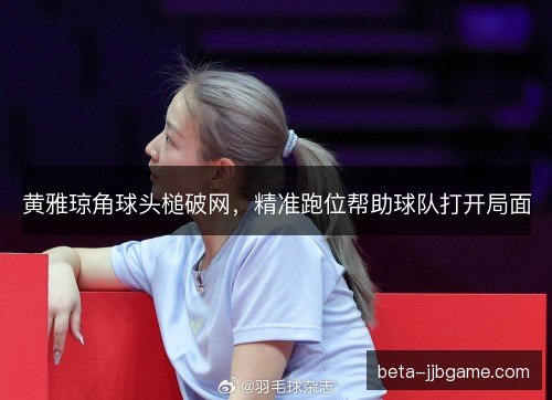 黄雅琼角球头槌破网，精准跑位帮助球队打开局面